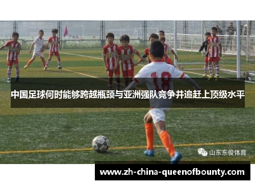 中国足球何时能够跨越瓶颈与亚洲强队竞争并追赶上顶级水平