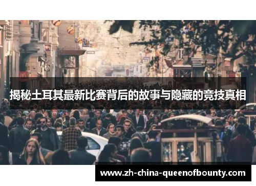 揭秘土耳其最新比赛背后的故事与隐藏的竞技真相 揭秘土耳其最新比赛背后的故事与隐藏的竞技真相