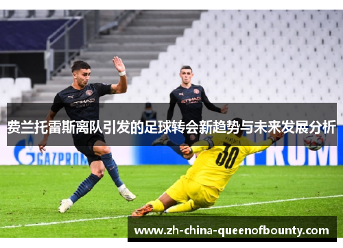 费兰托雷斯离队引发的足球转会新趋势与未来发展分析