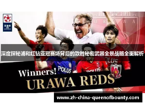 深度探秘浦和红钻亚冠赛场背后的致胜秘密武器全景战略全面解析