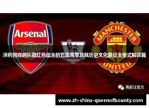 深析阿森纳队徽红色蕴含的五重寓意及其历史文化象征全景式解读篇 深析阿森纳队徽红色蕴含的五重寓意及其历史文化象征全景式解读篇